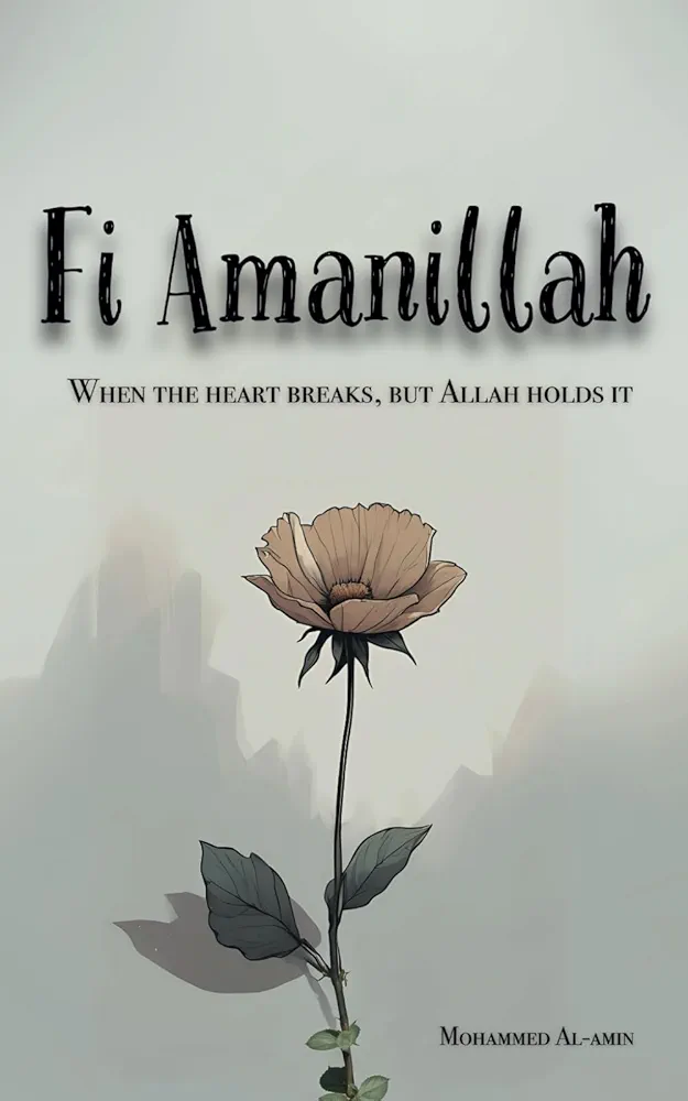 Fi Amanillah: When The Heart Breaks, But Allah Holds It by AMIN. MOHAMMED