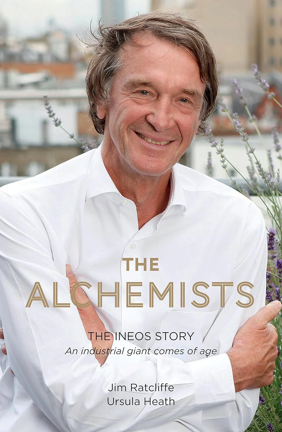 The Alchemists The INEOS Story by Jim Ratcliffe